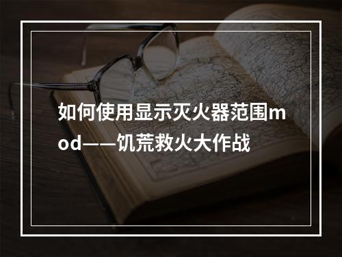 如何使用显示灭火器范围mod——饥荒救火大作战