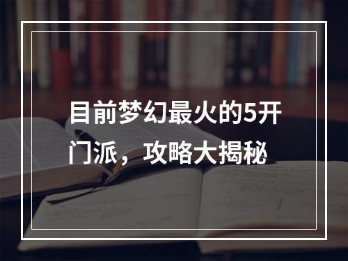 目前梦幻最火的5开门派，攻略大揭秘