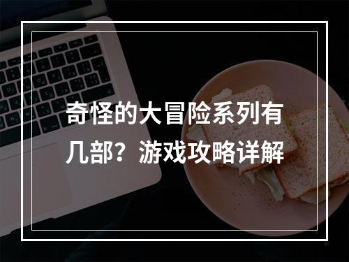 奇怪的大冒险系列有几部？游戏攻略详解