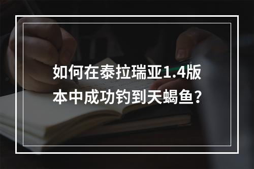 如何在泰拉瑞亚1.4版本中成功钓到天蝎鱼？