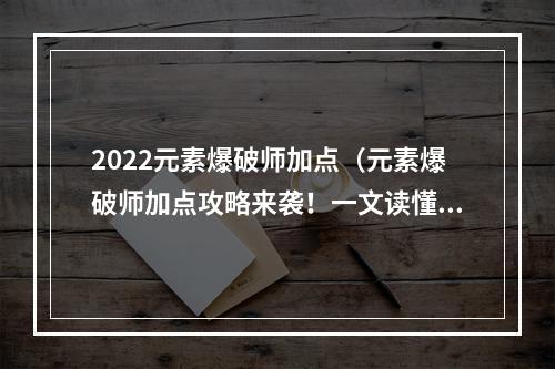 2022元素爆破师加点（元素爆破师加点攻略来袭！一文读懂2022最强职业加点！）