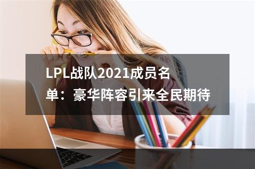 LPL战队2021成员名单：豪华阵容引来全民期待