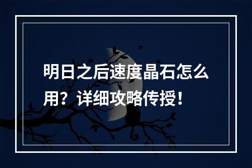 明日之后速度晶石怎么用？详细攻略传授！