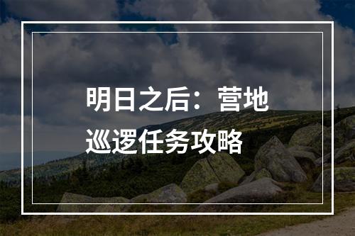 明日之后：营地巡逻任务攻略