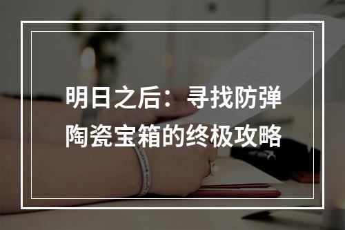 明日之后：寻找防弹陶瓷宝箱的终极攻略