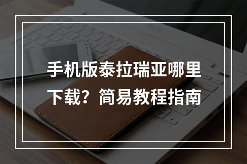 手机版泰拉瑞亚哪里下载？简易教程指南