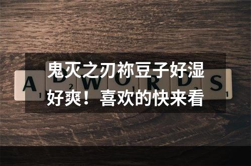 鬼灭之刃祢豆子好湿好爽！喜欢的快来看