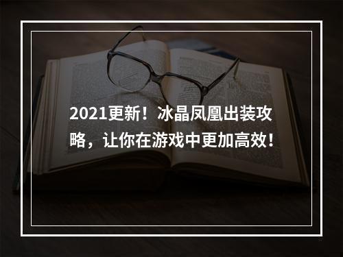 2021更新！冰晶凤凰出装攻略，让你在游戏中更加高效！