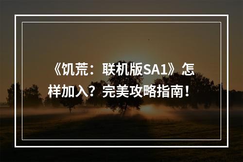 《饥荒：联机版SA1》怎样加入？完美攻略指南！