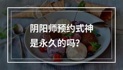 阴阳师预约式神是永久的吗？