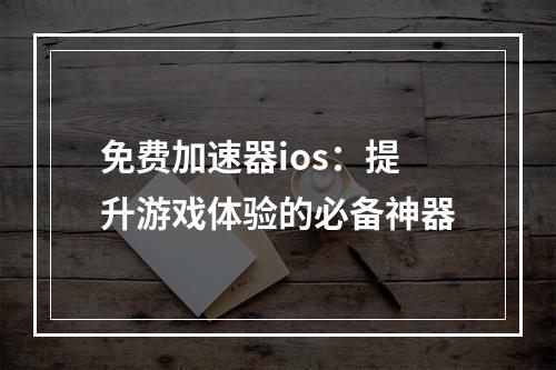 免费加速器ios：提升游戏体验的必备神器