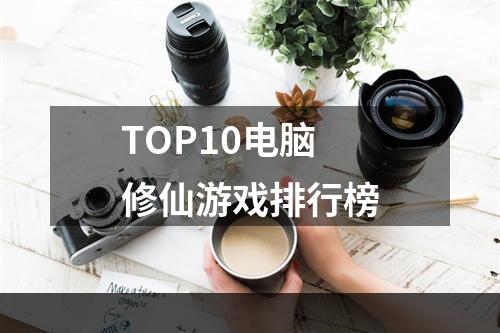 TOP10电脑修仙游戏排行榜