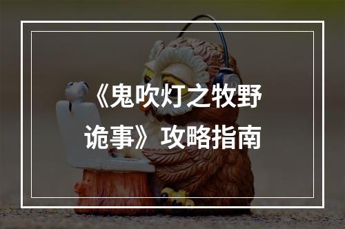 《鬼吹灯之牧野诡事》攻略指南