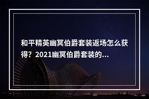 和平精英幽冥伯爵套装返场怎么获得？2021幽冥伯爵套装的获取方法[多图]--安卓攻略网