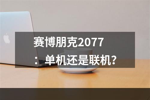 赛博朋克2077：单机还是联机？