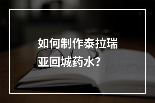 如何制作泰拉瑞亚回城药水？