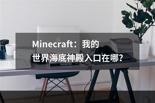 Minecraft：我的世界海底神殿入口在哪？