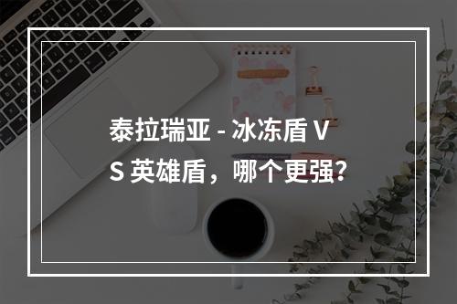 泰拉瑞亚 - 冰冻盾 VS 英雄盾，哪个更强？