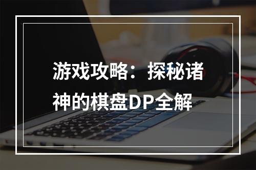 游戏攻略：探秘诸神的棋盘DP全解