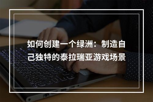 如何创建一个绿洲：制造自己独特的泰拉瑞亚游戏场景