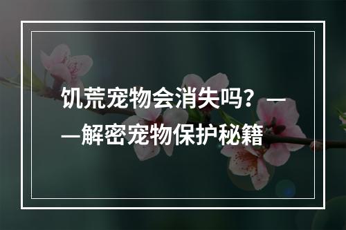 饥荒宠物会消失吗？——解密宠物保护秘籍