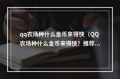 qq农场种什么金币来得快（QQ农场种什么金币来得快？推荐你这几种作物！）