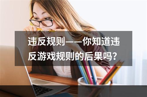 违反规则——你知道违反游戏规则的后果吗？