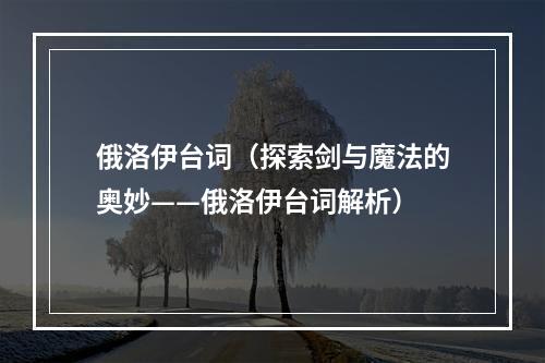 俄洛伊台词（探索剑与魔法的奥妙——俄洛伊台词解析）