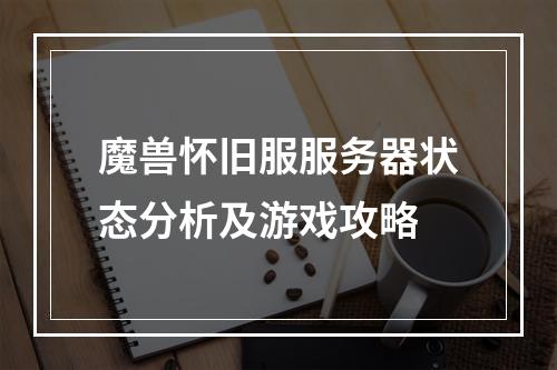 魔兽怀旧服服务器状态分析及游戏攻略