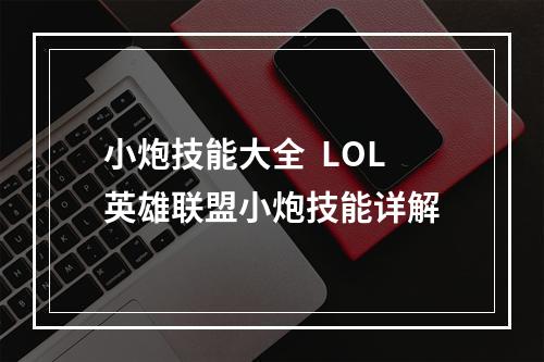 小炮技能大全  LOL英雄联盟小炮技能详解