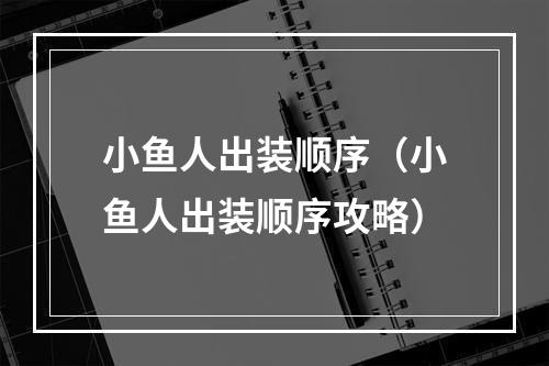 小鱼人出装顺序（小鱼人出装顺序攻略）