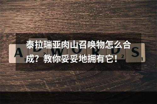 泰拉瑞亚肉山召唤物怎么合成？教你妥妥地拥有它！