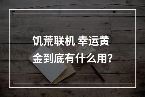 饥荒联机 幸运黄金到底有什么用？