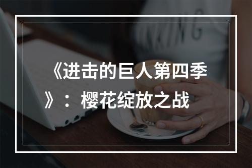 《进击的巨人第四季》：樱花绽放之战