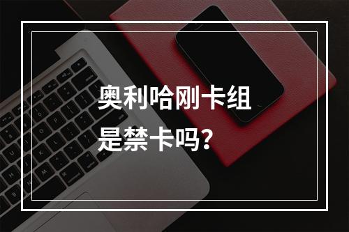 奥利哈刚卡组是禁卡吗？