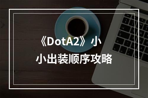 《DotA2》小小出装顺序攻略