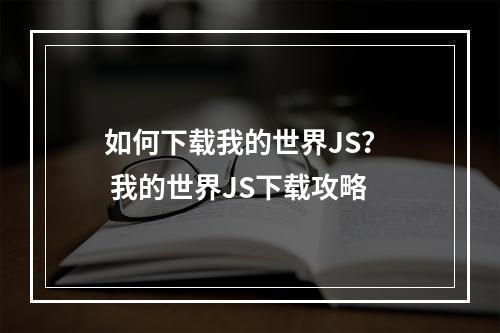 如何下载我的世界JS？  我的世界JS下载攻略