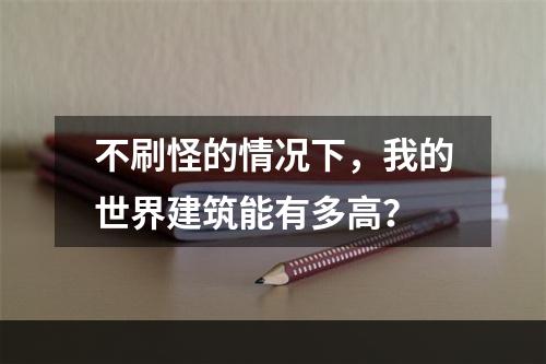 不刷怪的情况下，我的世界建筑能有多高？