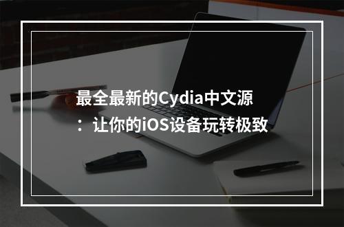 最全最新的Cydia中文源：让你的iOS设备玩转极致