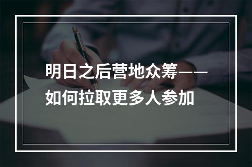 明日之后营地众筹——如何拉取更多人参加