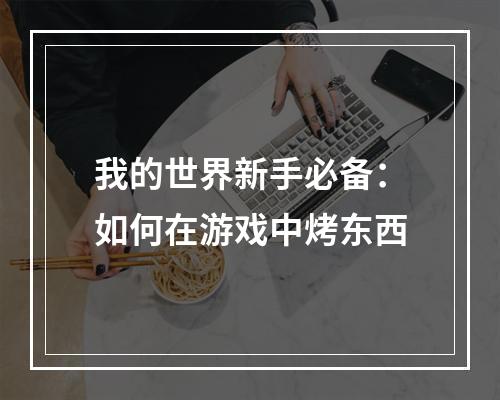 我的世界新手必备：如何在游戏中烤东西