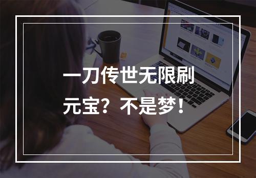 一刀传世无限刷元宝？不是梦！