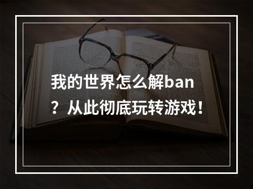 我的世界怎么解ban？从此彻底玩转游戏！