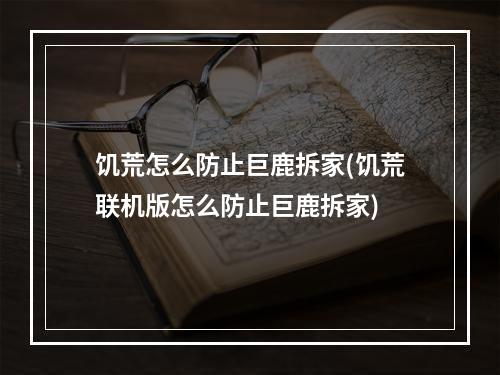 饥荒怎么防止巨鹿拆家(饥荒联机版怎么防止巨鹿拆家)