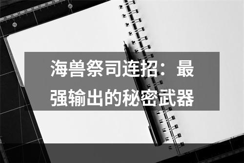 海兽祭司连招：最强输出的秘密武器