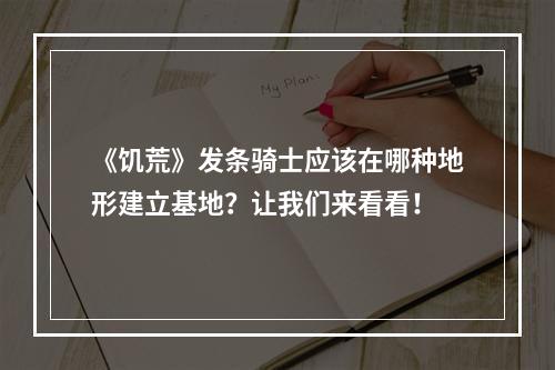 《饥荒》发条骑士应该在哪种地形建立基地？让我们来看看！