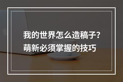 我的世界怎么造稿子？萌新必须掌握的技巧