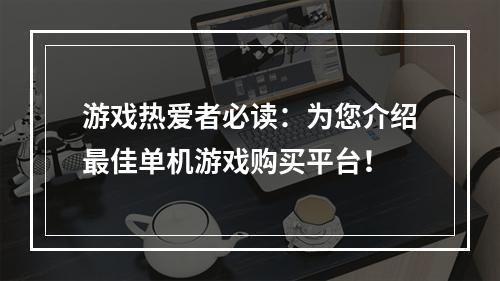 游戏热爱者必读：为您介绍最佳单机游戏购买平台！