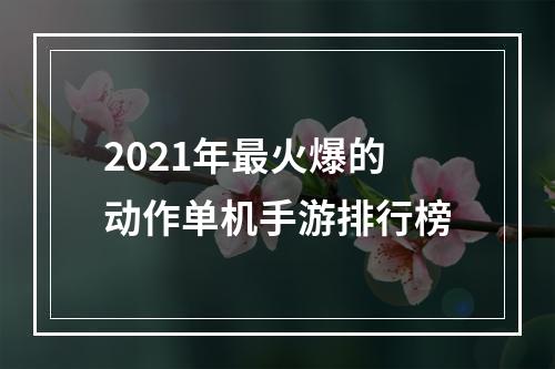 2021年最火爆的动作单机手游排行榜