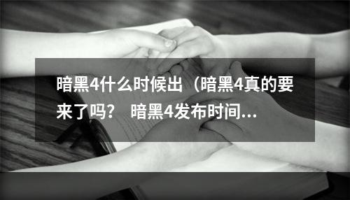 暗黑4什么时候出（暗黑4真的要来了吗？  暗黑4发布时间的最新消息）